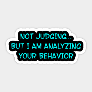 Not Judging But I Am Analyzing Your Behavior Funny Quote Sticker